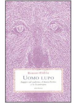 UOMO LUPO. SAGGIO SUL SADISMO, IL MASOCHISMO E LA LICANTROPIA
