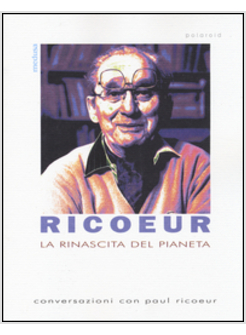 LA RINASCITA DEL PIANETA. CONVERSAZIONI CON PAUL RICOEUR 