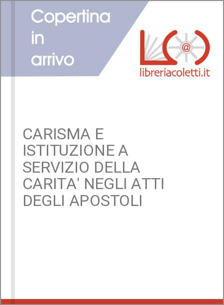 CARISMA E ISTITUZIONE A SERVIZIO DELLA CARITA' NEGLI ATTI DEGLI APOSTOLI