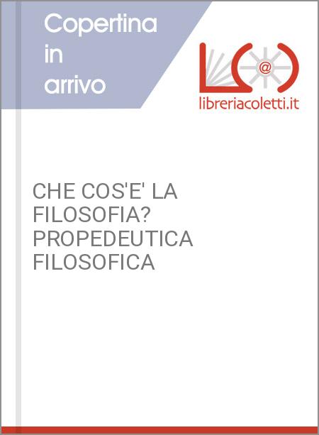 CHE COS'E' LA FILOSOFIA? PROPEDEUTICA FILOSOFICA