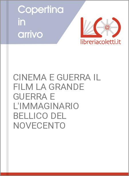 CINEMA E GUERRA IL FILM LA GRANDE GUERRA E L'IMMAGINARIO BELLICO DEL NOVECENTO