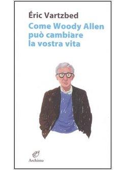 COME WOODY ALLEN PUO' CAMBIARE LA VOSTRA VITA