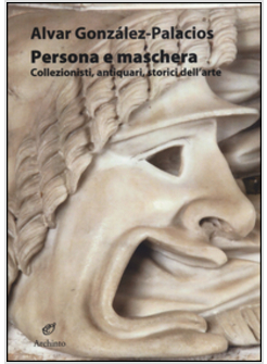 PERSONA E MASCHERA. COLLEZIONISTI, ANTIQUARI, STORICI DELL'ARTE