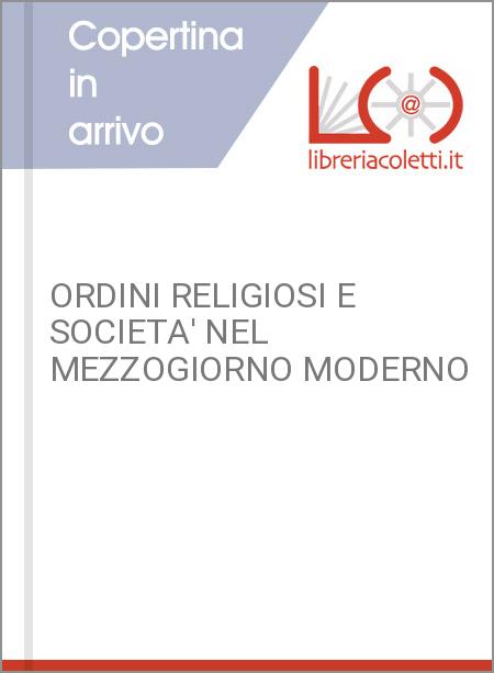 ORDINI RELIGIOSI E SOCIETA' NEL MEZZOGIORNO MODERNO
