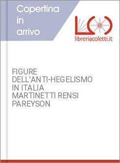 FIGURE DELL'ANTI-HEGELISMO IN ITALIA MARTINETTI RENSI PAREYSON