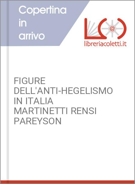 FIGURE DELL'ANTI-HEGELISMO IN ITALIA MARTINETTI RENSI PAREYSON