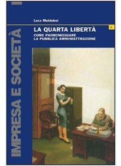 QUARTA LIBERTA COME PADRONEGGIARE LA PUBBLICA AMMINISTRAZIONE (LA)