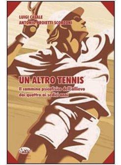 ALTRO TENNIS IL CAMMINO PSICOFISICO DELL'ALLIEVO DAI QUATTRO AI SEDICI ANNI (UN