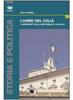 UOMO DEL COLLE STORIA DEI PRESIDENTI DELLA REPUBBLICA ITALIANA (L')