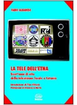 TELE DELL'ETNA TRENT'ANNI DI VITA DELLA TELEVISIONE LOCALE A CATANIA (LA)