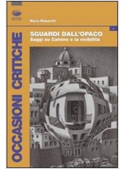 SGUARDI DALL'OPACO SAGGI SU CALVINO E LA VISIBILITA'