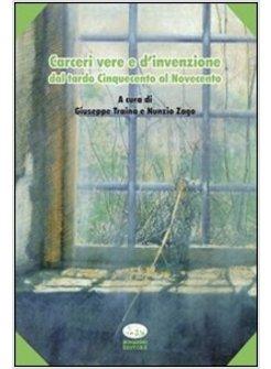 CARCERI VERE E D'INVENZIONE DAL TARDO CINQUECENTO AL NOVECENTO