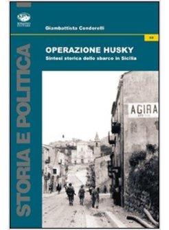 OPERAZIONE HUSKY STORIA E CRONACA DELLO SBARCO IN SICILIA