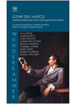 ICONE DELL'ANTICO. TRASFORMAZIONI DEL MITO NELL'OPERA DI GOETHE