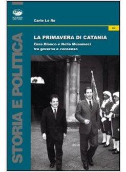 PRIMAVERA DI CATANIA ENZO BIANCO E NELLO MUSUMECI TRA GOVERNO E CONSENSO (LA)