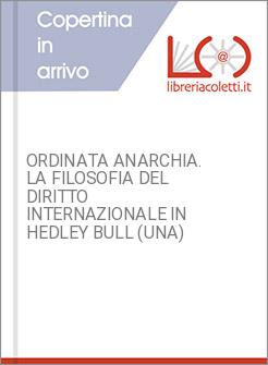 ORDINATA ANARCHIA. LA FILOSOFIA DEL DIRITTO INTERNAZIONALE IN HEDLEY BULL (UNA)