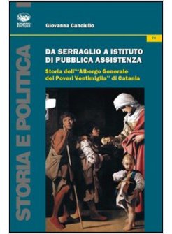 DA SERRAGLIO A ISTITUTO DI PUBBLICA ASSISTENZA. STORIA DELL'«ALBERGO GENERALE DE