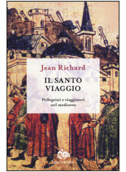 IL SANTO VIAGGIO. PELLEGRINI E VIAGGIATORI NEL MEDIOEVO