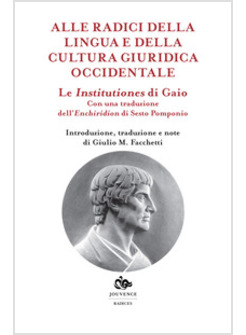 LE INSTITUTIONES DI GAIO. ALLE RADICI DELLA LINGUA E DELLA CULTURA OCCIDENTALE