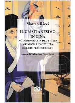 IL CRISTIANESIMO IN CINA AUTOBIOGRAFIA DEL PRIMO MISSIONARIO GESUITA NELL'IMPERO
