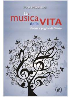 MUSICA DELLA VITA. POESIE E PAGINE DI DIARIO (LA)