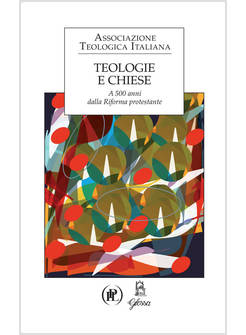 TEOLOGIE E CHIESE. A 500 ANNI DALLA RIFORMA PROTESTANTE