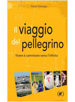 IL VIAGGIO DEL PELLEGRINO. VIVERE E' CAMMINARE VERSO L'UMANITA' NUOVA