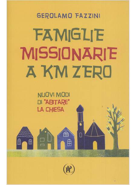 FAMIGLIE MISSIONARIE A KM 0. NUOVI MODI DI "ABITARE" LA CHIESA