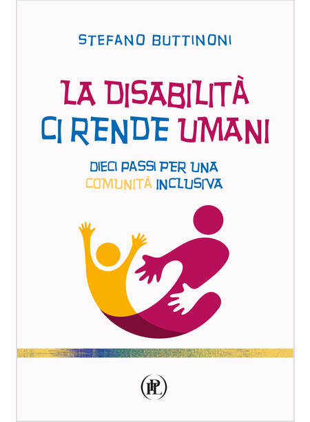 LA DISABILITA' CI RENDE UMANI DIECI PASSI PER UNA COMUNITA' INCLUSIVA