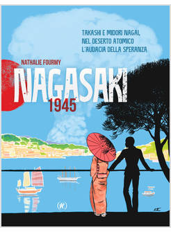 NAGASAKI 1945. TAKASHI E MIDORI NAGAI NEL DESERTO ATOMICO L'AUDACIA
