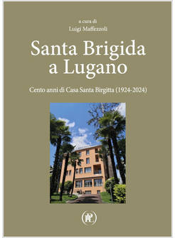 SANTA BRIGIDA A LUGANO CENTO ANNI DI CASA SANTA BIRGITTA (1924-2024)