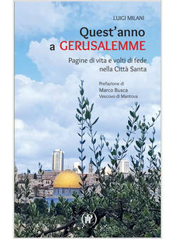 QUEST'ANNO A GERUSALEMME. PAGINE DI VITA E VOLTI DI FEDE NELLA CITTA' SANTA