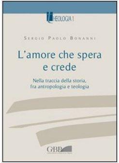 L'AMORE CHE SPERA E CREDE NELLA TRACCIA DELLA STORIA FRA ANTROPOLOGIA E TEOLOGIA