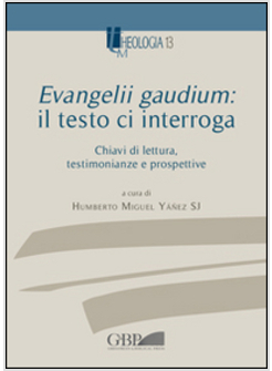 EVANGELII GAUDIUM: IL TESTO CI INTERROGA. CHIAVI DI LETTURA, TESTIMONIANZE E PRO