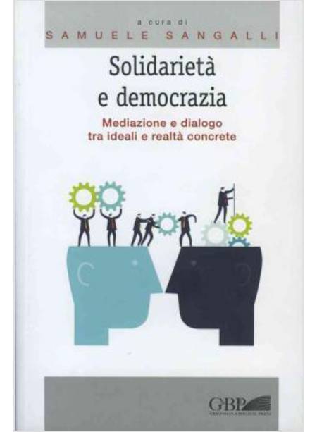 SOLIDARIETA' E DEMOCRAZIA. MEDIAZIONE E DIALOGO TRA IDEALI E REALTA' CONCRETE