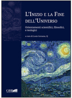 INIZIO E LA FINE DELL'UNIVERSO. ORIENTAMENTI SCIENTIFICI, FILOSOFICI E TEOLOGICI