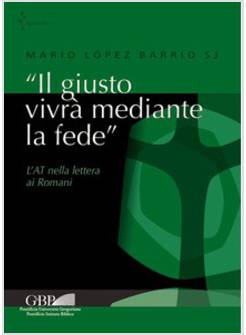 IL GIUSTO VIVRA' MEDIANTE LA FEDE. L'AT NELLA LETTERA AI ROMANI