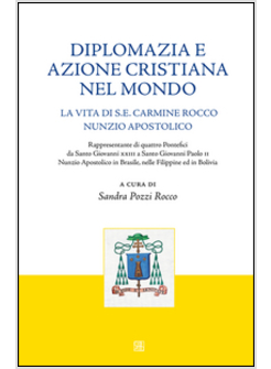 DIPLOMAZIA E AZIONE CRISTIANA NEL MONDO. LA VITA DI S. E. CARMINE ROCCO NUNZIO A