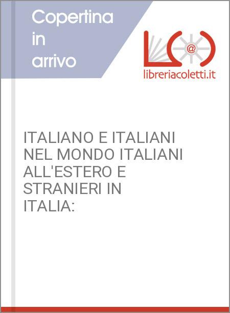 ITALIANO E ITALIANI NEL MONDO ITALIANI ALL'ESTERO E STRANIERI IN ITALIA: