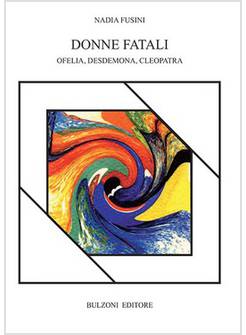 DONNE FATALI. OFELIA, DESDEMONA, CLEOPATRA