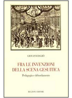 FRA LE INVENZIONI DELLA SCENA GESUITICA