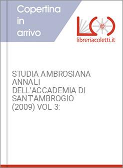 STUDIA AMBROSIANA ANNALI DELL'ACCADEMIA DI SANT'AMBROGIO (2009) VOL 3: