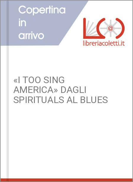 «I TOO SING AMERICA» DAGLI SPIRITUALS AL BLUES