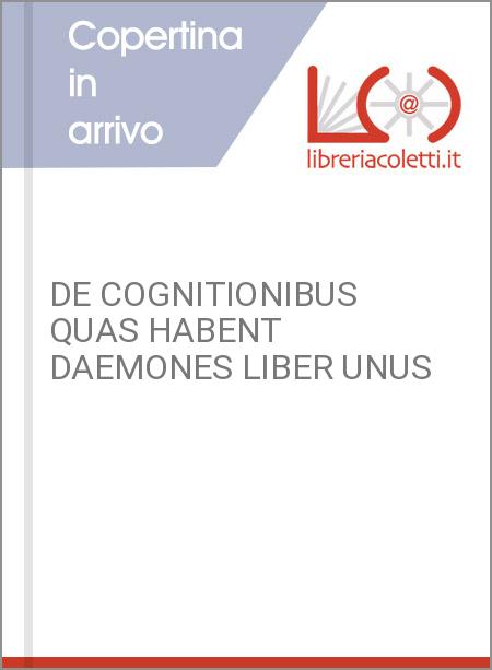 DE COGNITIONIBUS QUAS HABENT DAEMONES LIBER UNUS