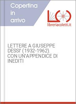 LETTERE A GIUSEPPE DESSI' (1932-1962). CON UN'APPENDICE DI INEDITI