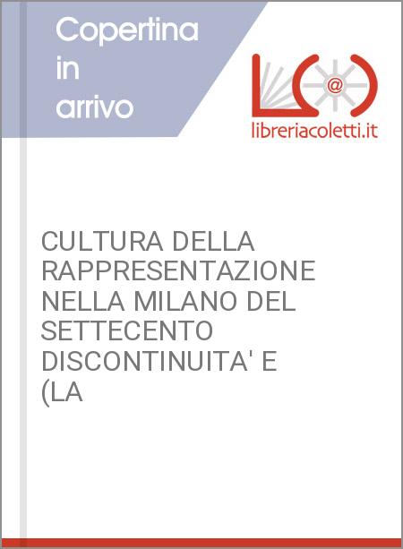 CULTURA DELLA RAPPRESENTAZIONE NELLA MILANO DEL SETTECENTO DISCONTINUITA' E (LA