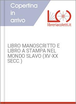 LIBRO MANOSCRITTO E LIBRO A STAMPA NEL MONDO SLAVO (XV-XX SECC.)