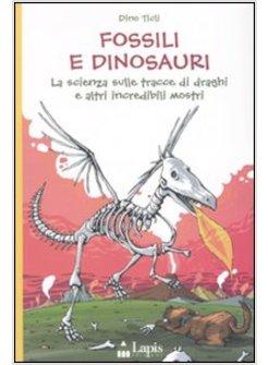 FOSSILI E DINOSAURI LA SCIENZA SULLE TRACCE DI DRAGHI E ALTRI INCREDIBILI MOSTR