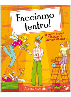 FACCIAMO TEATRO! ESERCIZI STORIE E SEGRETI DI UN'ARTE MAGICA