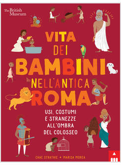 VITA DEI BAMBINI NELL'ANTICA ROMA. USI COSTUMI E STRANEZZE ALL'OMBRA DEL COLOSSE